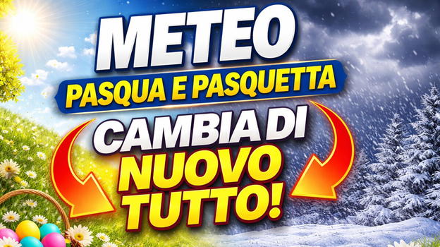 Meteo Pasqua e Pasquetta 2026, l’annuncio degli esperti: cambia di nuovo tutto